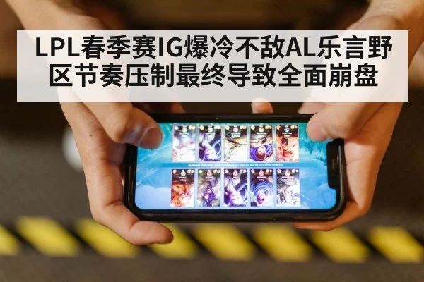 LPL春季赛IG爆冷不敌AL乐言野区节奏压制最终导致全面崩盘