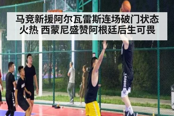 马竞新援阿尔瓦雷斯连场破门状态火热 西蒙尼盛赞阿根廷后生可畏